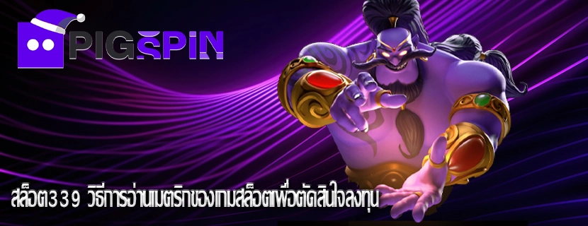 สล็อต339 วิธีการอ่านเมตริกของเกมสล็อตเพื่อตัดสินใจลงทุน