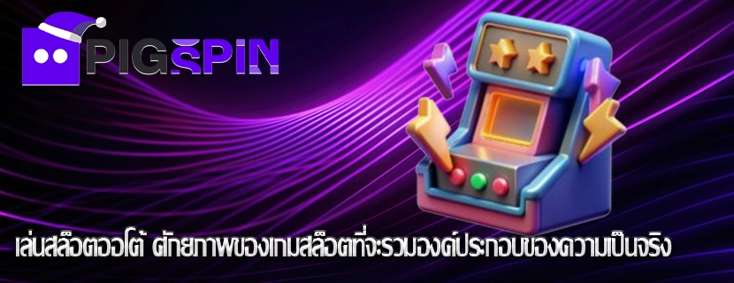 เล่นสล็อตออโต้ ศักยภาพของเกมสล็อตที่จะรวมองค์ประกอบของความเป็นจริง