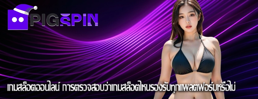 เกมสล็อตออนไลน์ การตรวจสอบว่าเกมสล็อตไหนรองรับทุกแพลตฟอร์มหรือไม่