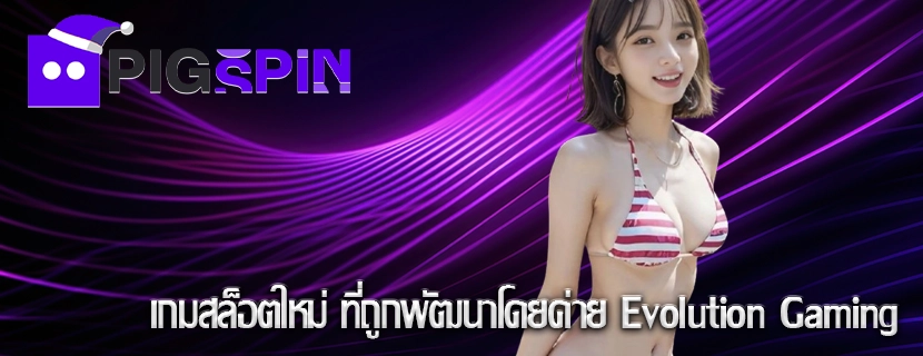 เกมสล็อตใหม่ ที่ถูกพัฒนาโดยค่าย Evolution Gaming