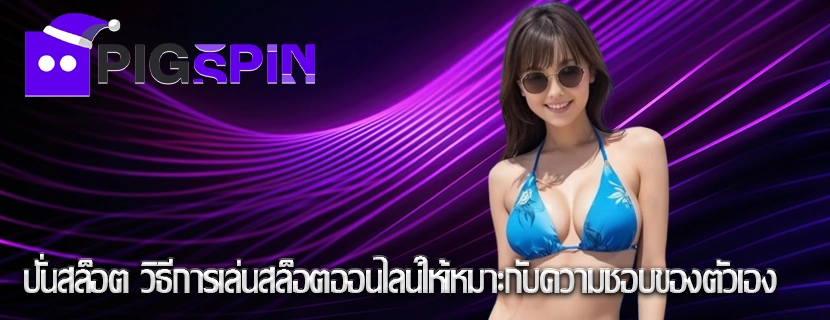 ปั่นสล็อต วิธีการเล่นสล็อตออนไลน์ให้เหมาะกับความชอบของตัวเอง