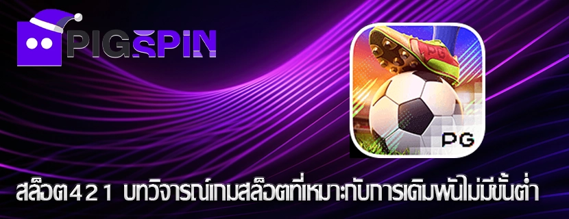 สล็อต421 บทวิจารณ์เกมสล็อตที่เหมาะกับการเดิมพันไม่มีขั้นต่ำ