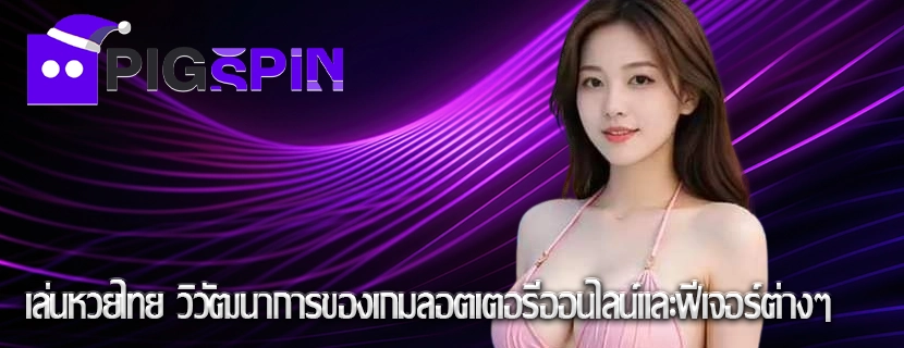 เล่นหวยไทย วิวัฒนาการของเกมลอตเตอรีออนไลน์และฟีเจอร์ต่างๆ