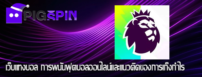 เว็บแทงบอล การพนันฟุตบอลออนไลน์และแนวคิดของการเก็งกำไร