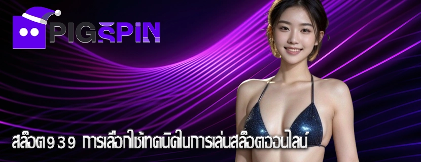 สล็อต939 การเลือกใช้เทคนิคในการเล่นสล็อตออนไลน์